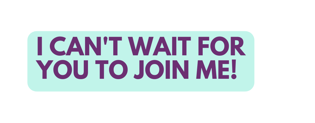 I can t wait for you to join me